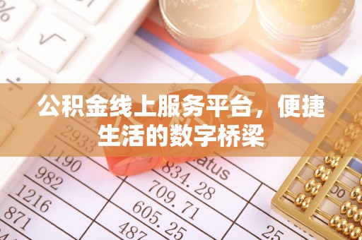 石嘴山公积金线上服务平台，便捷生活的数字桥梁
