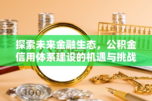 石嘴山探索未来金融生态，公积金信用体系建设的机遇与挑战