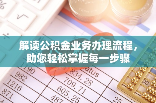 石嘴山解读公积金业务办理流程，助您轻松掌握每一步骤