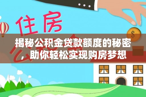 石嘴山揭秘公积金贷款额度的秘密，助你轻松实现购房梦想