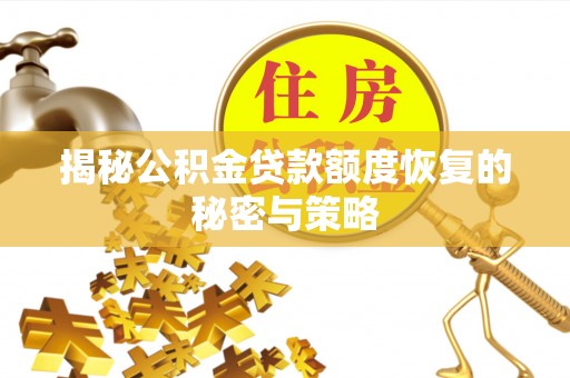 石嘴山揭秘公积金贷款额度恢复的秘密与策略