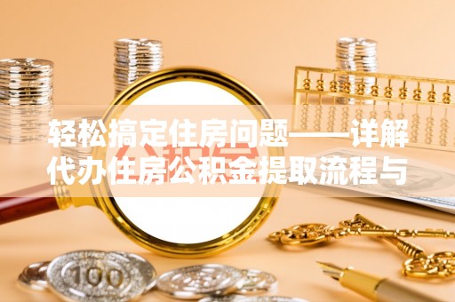 石嘴山轻松搞定住房问题——详解代办住房公积金提取流程与技巧