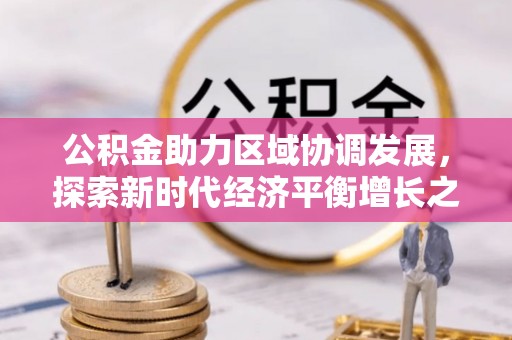 石嘴山公积金助力区域协调发展，探索新时代经济平衡增长之道
