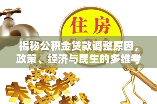 石嘴山揭秘公积金贷款调整原因，政策、经济与民生的多维考量