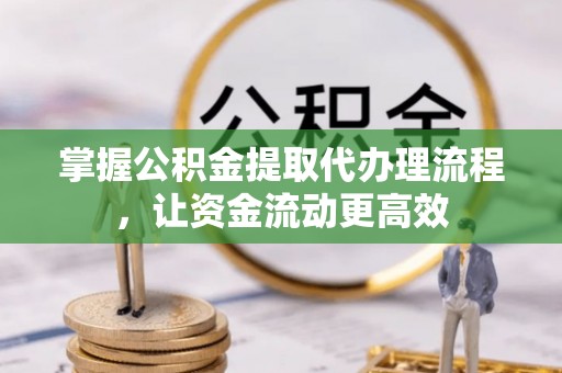 石嘴山掌握公积金提取代办理流程，让资金流动更高效