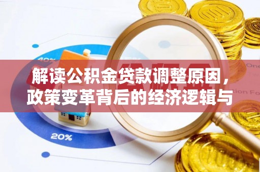 石嘴山解读公积金贷款调整原因，政策变革背后的经济逻辑与民生影响